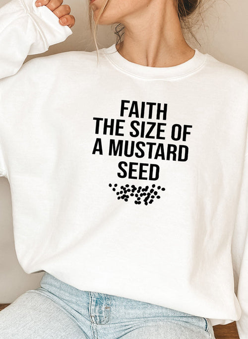 Faith The Size Of A Mustard Seed Sweat Shirt